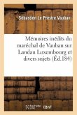 Mémoires Inédits Du Maréchal de Vauban Sur Landau Luxembourg Et Divers Sujets