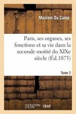Paris, Ses Organes, Ses Fonctions Et Sa Vie Dans La Seconde Moitié Du XIXe Siècle. T. 2