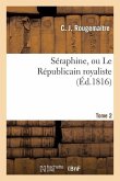 Séraphine, Ou Le Républicain Royaliste. Tome 2