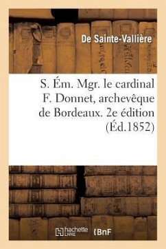 S. Ém. Mgr. Le Cardinal F. Donnet, Archevêque de Bordeaux. 2e Édition - de Sainte-Vallière; Tisseron, Louis