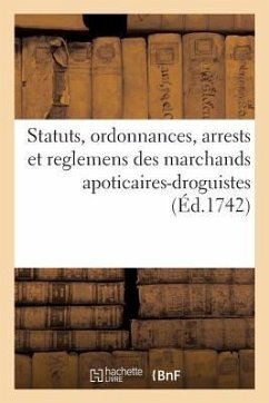 Statuts, Ordonnances, Arrests Et Reglemens Des Marchands Apoticaires-Droguistes - France