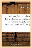 Les Nymphes Du Palais-Royal Leurs Moeurs, Leurs Expressions d'Argot, Leur Élévation,: Retraite Et Décadence 3e Édition