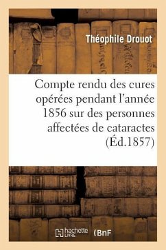 Compte Rendu Des Cures Opérées Pendant l'Année 1856 Sur Des Personnes Affectées de Cataractes - Drouot, Théophile