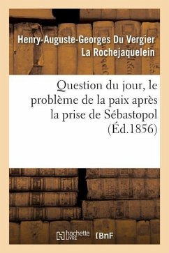 Question Du Jour, Le Problème de la Paix Après La Prise de Sébastopol - La Rochejaquelein, Henry-Auguste-Georges Du Vergier