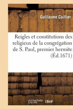 Reigles Et Constitutions Des Religieux de la Congrégation de S. Paul, Premier Hermite - Caillier, Guillaume