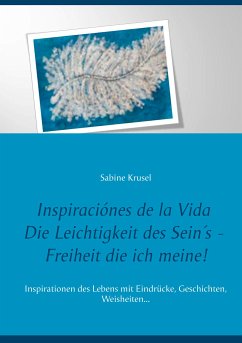 Inspiraciónes de la Vida Die Leichtigkeit des Sein´s - Freiheit die ich meine! (eBook, ePUB) - Krusel, Sabine