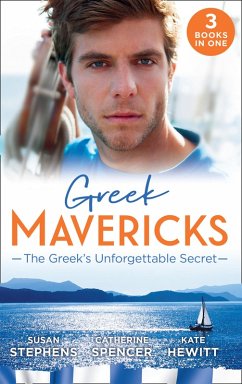 Greek Mavericks: The Greek's Unforgettable Secret: The Secret Kept from the Greek / The Giannakis Bride / The Marakaios Baby (eBook, ePUB) - Stephens, Susan; Spencer, Catherine; Hewitt, Kate