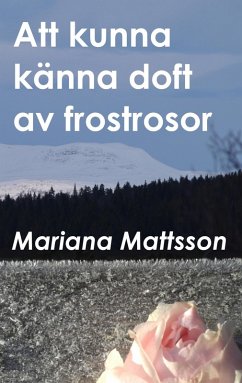 Att kunna känna doft av frostrosor (eBook, ePUB) - Mattsson, Mariana