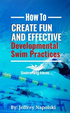 How to Create Fun and Effective Developmental Swim Practices (eBook, ePUB) - Napolski, Jeffrey