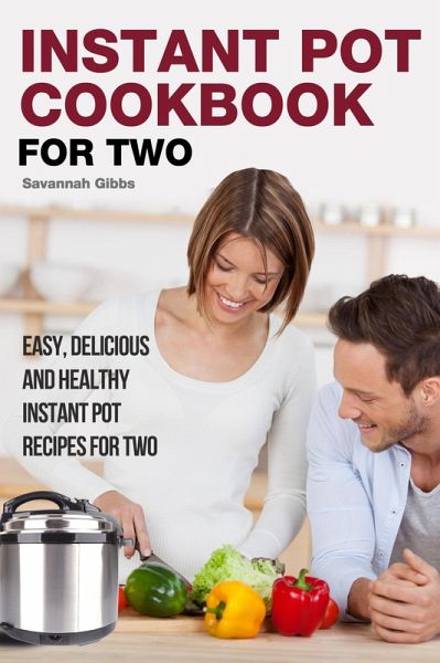 Instant Pot Cookbook for Two: Easy, Delicious and Healthy Instant Pot Recipes for Two (eBook, ePUB) Instant Pot Cookbook for Two: Easy, Delicious and Healthy Instant Pot Recipes for Two (eBook, ePUB)