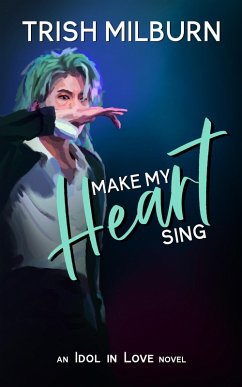 Make My Heart Sing: An Idol in Love K-Pop Romance (An Idol in Love Novel, #2) (eBook, ePUB) - Milburn, Trish