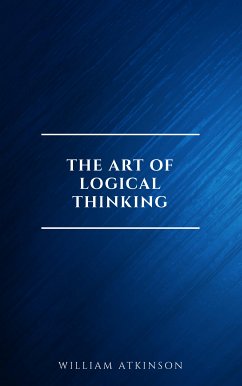 The Art of Logical Thinking: Or the Laws of Reasoning (Classic Reprint) (eBook, ePUB) - Atkinson, William