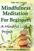 Mindful Meditation for Beginners. Mindfulness Meditation: A Mindful Life Proyect (eBook, ePUB)