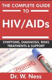 The Complete Guide To HIV / AIDs: Symptoms, Diagnosis, Risks, Treatments & Support (eBook, ePUB)