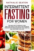 Intermittent Fasting for Women: The Easy Way to Burn Fat, Feel and Look Good, Slow Ageing and Increase Productivity while Enjoying the Lifestyle and the Foods You Love (eBook, ePUB)