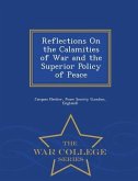 Reflections on the Calamities of War and the Superior Policy of Peace - War College Series