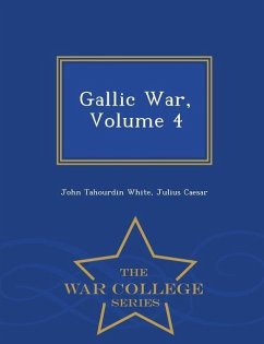 Gallic War, Volume 4 - War College Series - White, John Tahourdin; Caesar, Julius