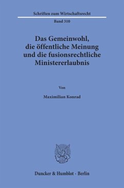 Das Gemeinwohl, die öffentliche Meinung und die fusionsrechtliche Ministererlaubnis. - Konrad, Maximilian