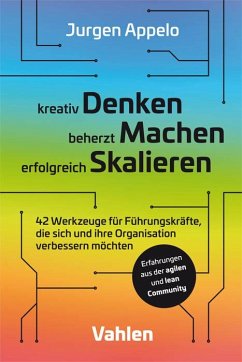 kreativ Denken, beherzt Machen, erfolgreich Skalieren - Appelo, Jurgen