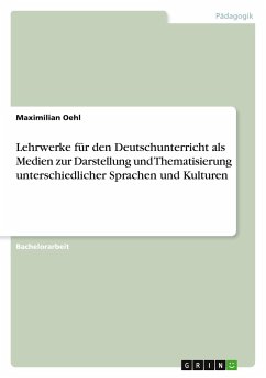 Lehrwerke für den Deutschunterricht als Medien zur Darstellung und Thematisierung unterschiedlicher Sprachen und Kulturen - Oehl, Maximilian