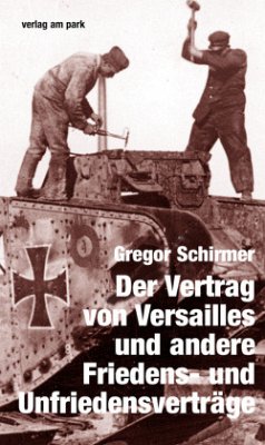 Der Vertrag von Versailles und andere Friedens- und Unfriedensverträge - Schirmer, Gregor