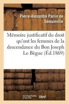 Mémoire Justificatif Du Droit Qu'ont Les Femmes de la Descendance Du Bon Joseph Le Bègue de Germiny - Parrin de Sémainville, Pierre-Alexandre