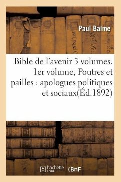 Bible de l'Avenir 3 Volumes. 1er Volume, Poutres Et Pailles: Apologues Politiques Et Sociaux - Balme, Paul