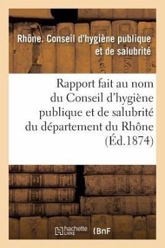 Rapport Fait Au Nom Du Conseil d'Hygiène Publique Et de Salubrité Du Département Du Rhône - Rhône