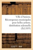 Ville d'Amiens. Récompenses Municipales Pour Belles Actions. Procès-Verbal de la Distribution 1854