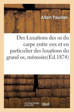 Des Luxations Des OS Du Carpe Entre Eux Et En Particulier Des Luxations Du Grand Os, Mémoire - Pauchon, Albert