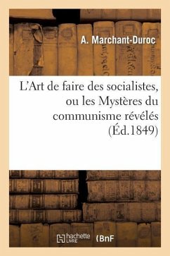 L'Art de Faire Des Socialistes, Ou Les Mystères Du Communisme Révélés - Marchant-Duroc-A