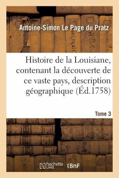 Cover Histoire de la Louisiane, Contenant La Découverte de CE Vaste Pays Sa Description Tome 3