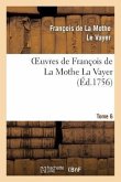 Oeuvres de François de la Mothe La Vayer.Tome 6, Partie 2