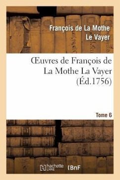 Oeuvres de François de la Mothe La Vayer.Tome 6, Partie 2 - de la Mothe Le Vayer, François