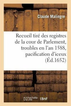 Recueil Des Registres de la Cour de Parlement, Contenant CE Qui s'Est Passé Concernant Les Troubles - Malingre, Claude