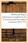 Statuts, Privileges, Ordonnances Et Reglemens de la Communauté Des Maitres Menuisiers: & Ebenistes de la Ville, Fauxbourgs & Banlieue de Paris