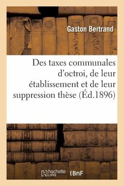 Des Taxes Communales d'Octroi, de Leur Établissement Et de Leur Suppression Thèse - Bertrand