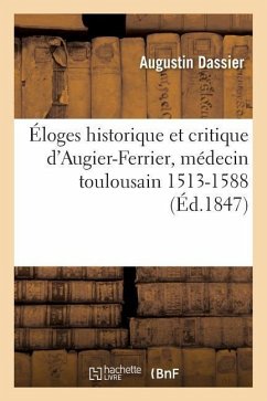 Éloges Historique Et Critique d'Augier-Ferrier, Médecin Toulousain 1513-1588 - Dassier, Augustin