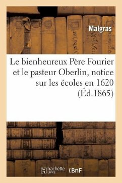 Le Bienheureux Père Fourier Et Le Pasteur Oberlin, Notice Sur Les Écoles En 1620: Et Les Salles d'Asile En 1770 - Malgras