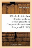Rôle Du Dentiste Dans l'Hygiène Scolaire: Rapport Présenté Au Congrès de l'Association Française