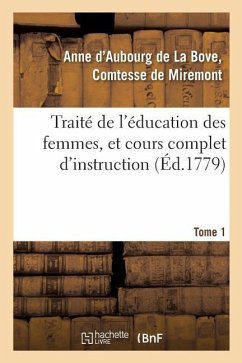 Traité de l'Éducation Des Femmes, Et Cours Complet d'Instruction. Tome 1 - Miremont
