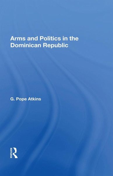 Arms And Politics In The Dominican Republic (eBook, ePUB) Arms And Politics In The Dominican Republic (eBook, ePUB)