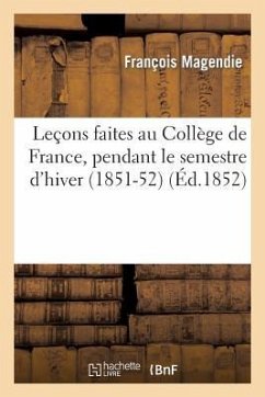 Leçons Faites Au Collège de France, Pendant Le Semestre d'Hiver (1851-52) - Magendie, François