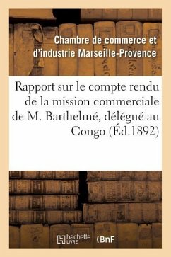 Rapport Sur Le Compte Rendu de la Mission Commerciale de M. Barthelmé, Délégué de la Chambre - ""