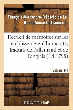 Recueil de Mémoires Sur Les Établissemens d'Humanité, Vol. 1, Mémoire N° 1 - de la Rochefoucauld-Liancourt, François-Alexandre-Frédéric