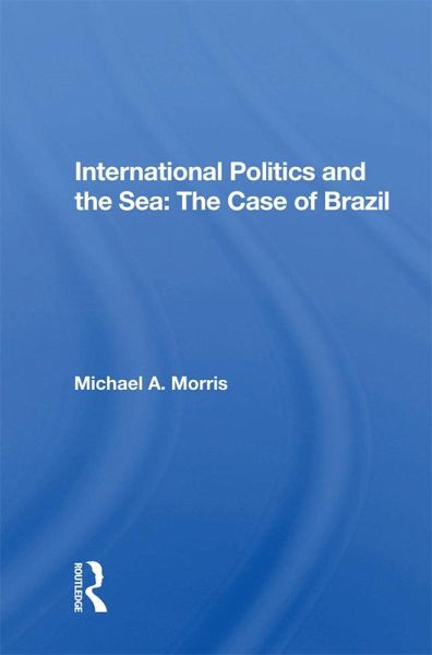 International Politics And The Sea: The Case Of Brazil (eBook, ePUB) International Politics And The Sea: The Case Of Brazil (eBook, ePUB)