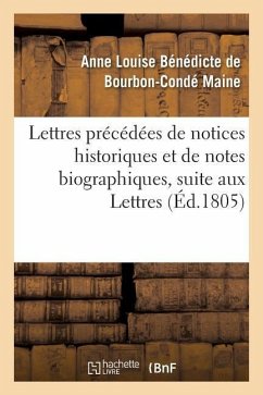 Lettres Précédées de Notices Historiques Et de Notes Biographiques, Suite Aux Lettres - de Bourbon-Condé Maine, Anne Louise Bénédicte