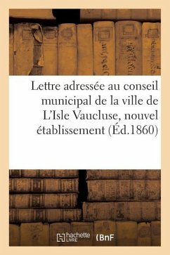 Lettre Adressée Au Conseil Municipal de la Ville de l'Isle Vaucluse, Nouvel Établissement - Impr de F. Seguin Aine