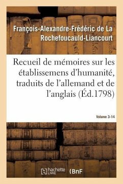 Recueil de Mémoires Sur Les Établissemens d'Humanité, Vol. 3, Mémoire N° 14 - de la Rochefoucauld-Liancourt, François-Alexandre-Frédéric