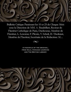 Bulletin Critique Paraissant Les 10 Et 25 de Chaque Mois Sous La Direction de MM. A. Baudrillart, Recteur de I'lnstitut Catholique de Paris, Duchesene - Beurlier, M. E.